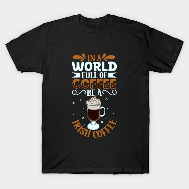 Be an Irish Coffee - coffee lover T-Shirt by Modern Medieval Design